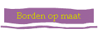 Borden op maat